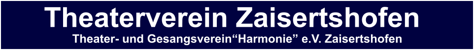 Theaterverein Zaisertshofen Theater- und GesangsvereinHarmonie e.V. Zaisertshofen Theaterverein Zaisertshofen Theater- und GesangsvereinHarmonie e.V. Zaisertshofen