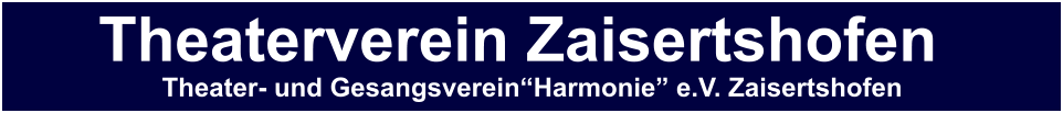 Theaterverein Zaisertshofen Theater- und Gesangsverein“Harmonie” e.V. Zaisertshofen Theaterverein Zaisertshofen Theater- und Gesangsverein“Harmonie” e.V. Zaisertshofen