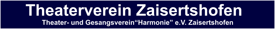 Theaterverein Zaisertshofen Theater- und GesangsvereinHarmonie e.V. Zaisertshofen Theaterverein Zaisertshofen Theater- und GesangsvereinHarmonie e.V. Zaisertshofen